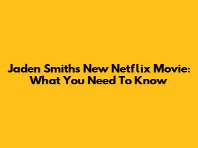 Jaden Smith's New Netflix Movie: What You Need To Know