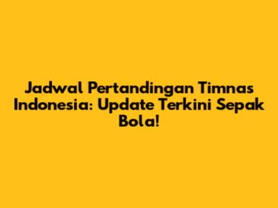Jadwal Pertandingan Timnas Indonesia: Update Terkini Sepak Bola!