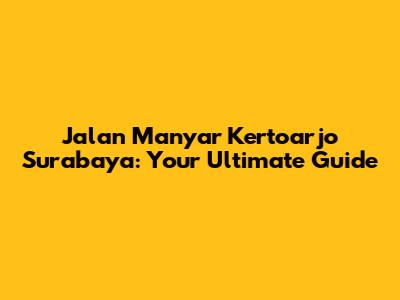 Jalan Manyar Kertoarjo Surabaya: Your Ultimate Guide
