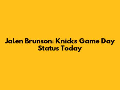Jalen Brunson: Knicks Game Day Status Today