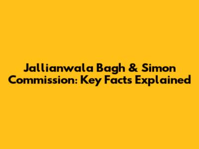Jallianwala Bagh & Simon Commission: Key Facts Explained