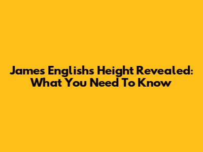 James English's Height Revealed: What You Need To Know