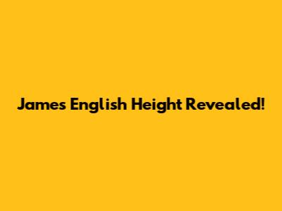 James English Height Revealed!