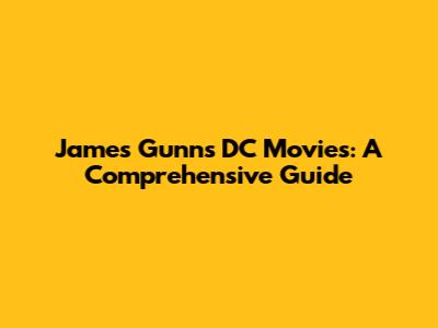 James Gunn's DC Movies: A Comprehensive Guide