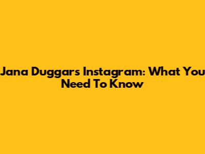 Jana Duggar's Instagram: What You Need To Know