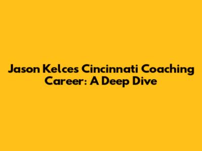 Jason Kelce's Cincinnati Coaching Career: A Deep Dive