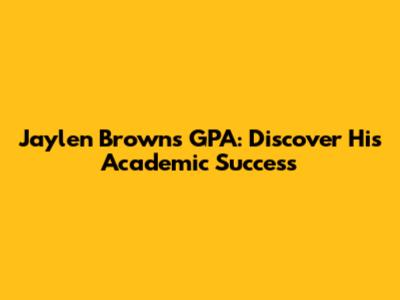 Jaylen Brown's GPA: Discover His Academic Success