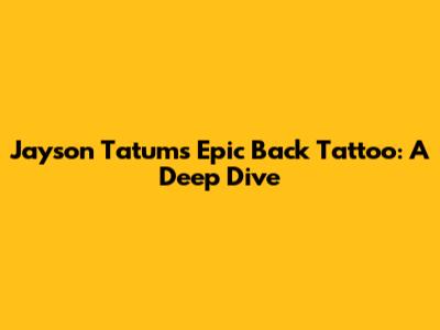 Jayson Tatum's Epic Back Tattoo: A Deep Dive