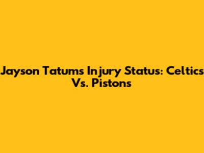 Jayson Tatum's Injury Status: Celtics Vs. Pistons