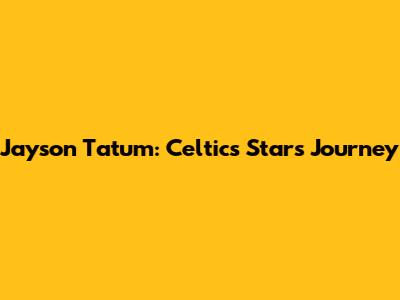 Jayson Tatum: Celtics Star's Journey