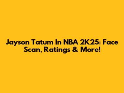 Jayson Tatum In NBA 2K25: Face Scan, Ratings & More!