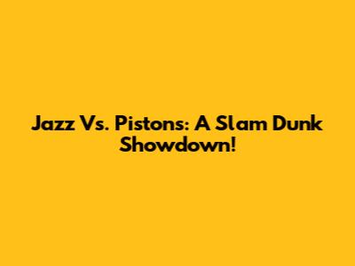 Jazz Vs. Pistons: A Slam Dunk Showdown!