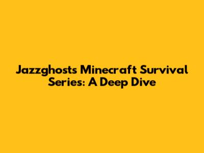 Jazzghost's Minecraft Survival Series: A Deep Dive