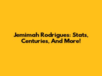 Jemimah Rodrigues: Stats, Centuries, And More!