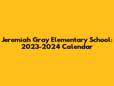 Jeremiah Gray Elementary School: 2023-2024 Calendar