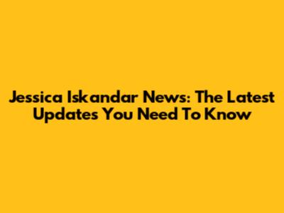 Jessica Iskandar News: The Latest Updates You Need To Know