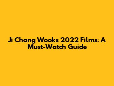 Ji Chang Wook's 2022 Films: A Must-Watch Guide