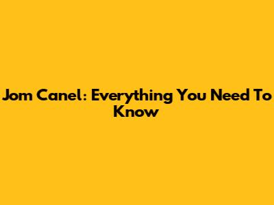 Jom Canel: Everything You Need To Know