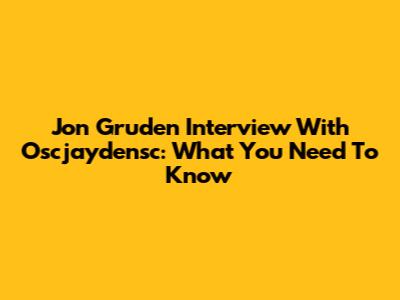 Jon Gruden Interview With Oscjaydensc: What You Need To Know