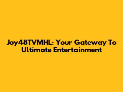 Joy48TVMHL: Your Gateway To Ultimate Entertainment