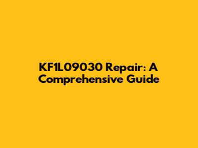 KF1L09030 Repair: A Comprehensive Guide