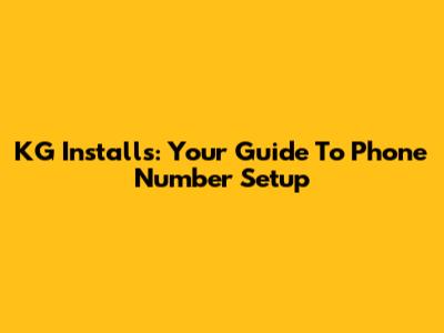 KG Installs: Your Guide To Phone Number Setup