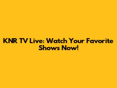 KNR TV Live: Watch Your Favorite Shows Now!