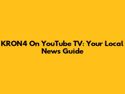 KRON4 On YouTube TV: Your Local News Guide