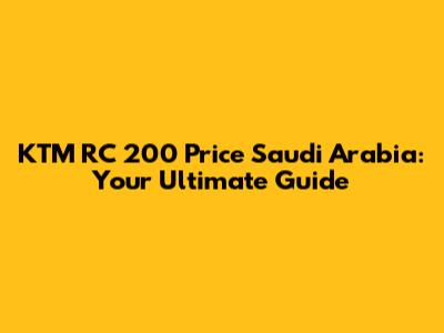 KTM RC 200 Price Saudi Arabia: Your Ultimate Guide