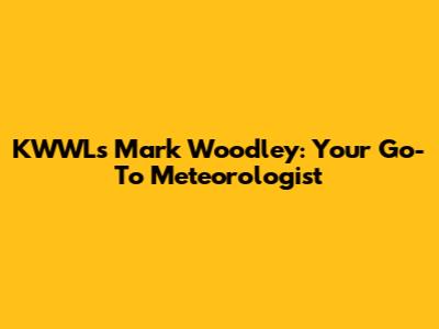 KWWL's Mark Woodley: Your Go-To Meteorologist