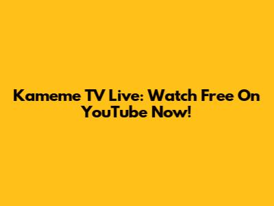 Kameme TV Live: Watch Free On YouTube Now!