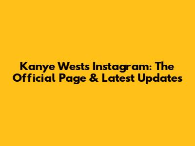 Kanye West's Instagram: The Official Page & Latest Updates