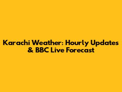 Karachi Weather: Hourly Updates & BBC Live Forecast