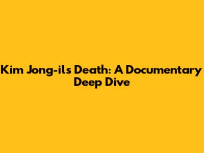 Kim Jong-il's Death: A Documentary Deep Dive