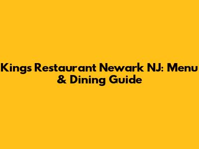 Kings Restaurant Newark NJ: Menu & Dining Guide