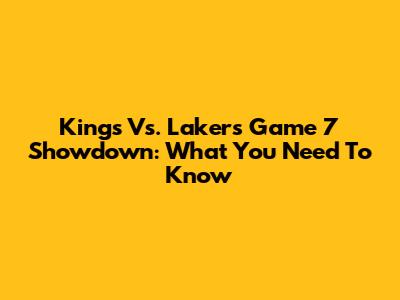 Kings Vs. Lakers Game 7 Showdown: What You Need To Know