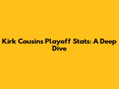 Kirk Cousins' Playoff Stats: A Deep Dive