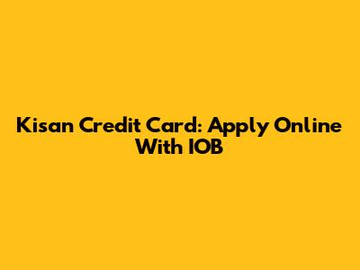 Kisan Credit Card: Apply Online With IOB