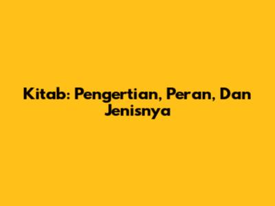 Kitab: Pengertian, Peran, Dan Jenisnya
