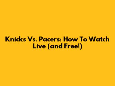 Knicks Vs. Pacers: How To Watch Live (and Free!)