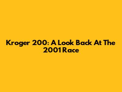 Kroger 200: A Look Back At The 2001 Race