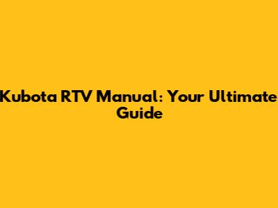 Kubota RTV Manual: Your Ultimate Guide