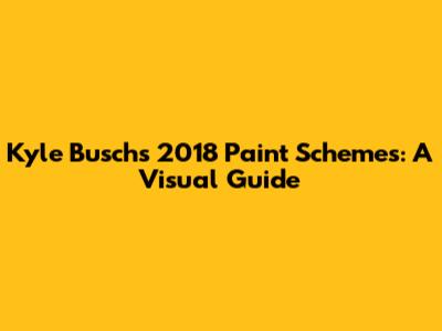 Kyle Busch's 2018 Paint Schemes: A Visual Guide