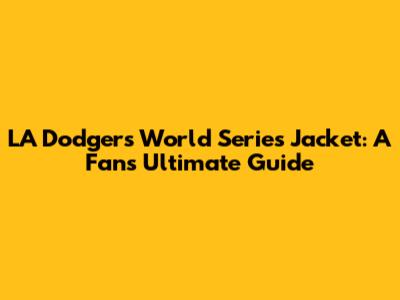 LA Dodgers World Series Jacket: A Fan's Ultimate Guide