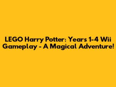 LEGO Harry Potter: Years 1-4 Wii Gameplay - A Magical Adventure!