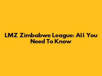 LMZ Zimbabwe League: All You Need To Know