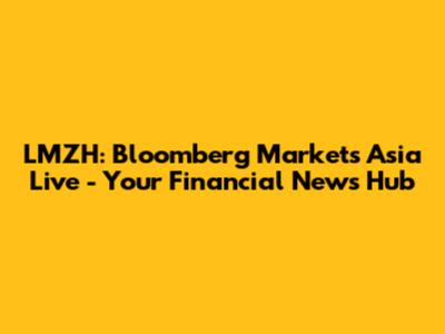 LMZH: Bloomberg Markets Asia Live - Your Financial News Hub