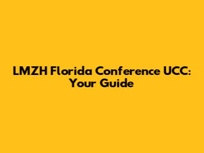 LMZH Florida Conference UCC: Your Guide