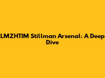 LMZHTIM Stillman Arsenal: A Deep Dive