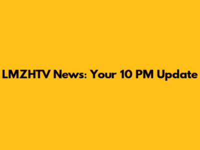 LMZHTV News: Your 10 PM Update